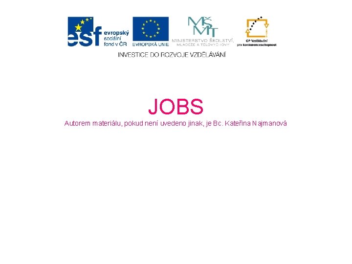 JOBS Autorem materiálu, pokud není uvedeno jinak, je Bc. Kateřina Najmanová 