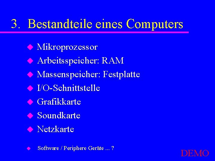 3. Bestandteile eines Computers u Mikroprozessor Arbeitsspeicher: RAM Massenspeicher: Festplatte I/O-Schnittstelle Grafikkarte Soundkarte Netzkarte