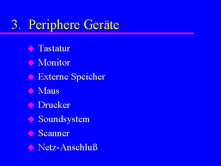 3. Periphere Geräte u u u u Tastatur Monitor Externe Speicher Maus Drucker Soundsystem