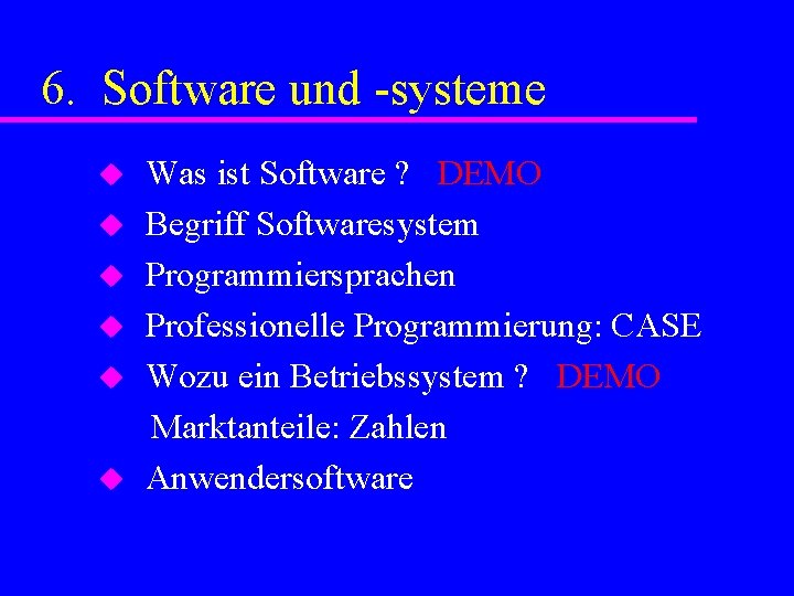 6. Software und -systeme u u u Was ist Software ? DEMO Begriff Softwaresystem