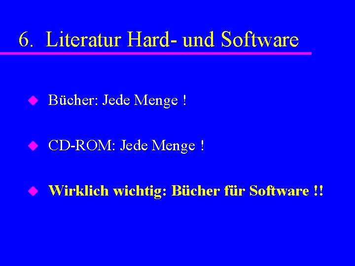 6. Literatur Hard- und Software u Bücher: Jede Menge ! u CD-ROM: Jede Menge