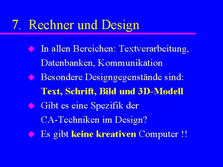7. Rechner und Design u u In allen Bereichen: Textverarbeitung, Datenbanken, Kommunikation Besondere Designgegenstände