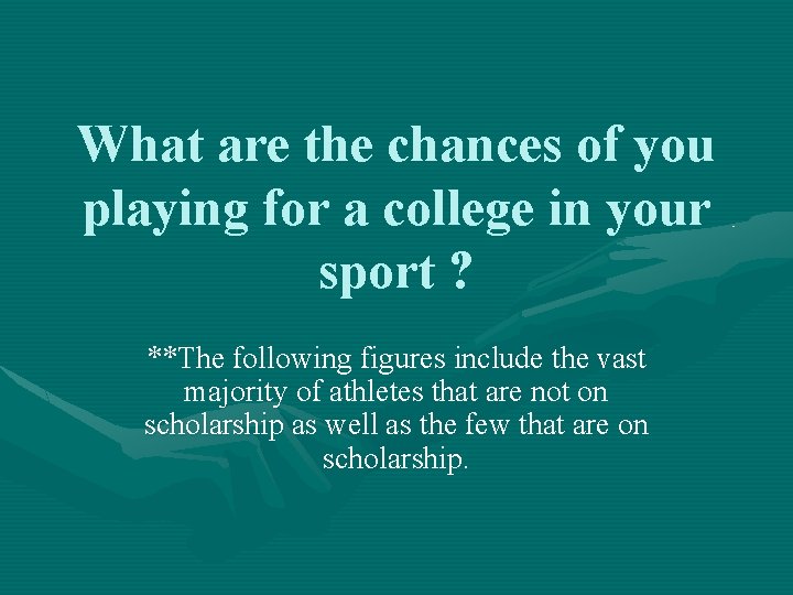 What are the chances of you playing for a college in your sport ? What are the chances of you playing for a college in your sport ?