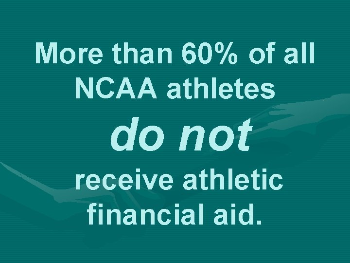 More than 60% of all NCAA athletes do not receive athletic financial aid. More than 60% of all NCAA athletes do not receive athletic financial aid.