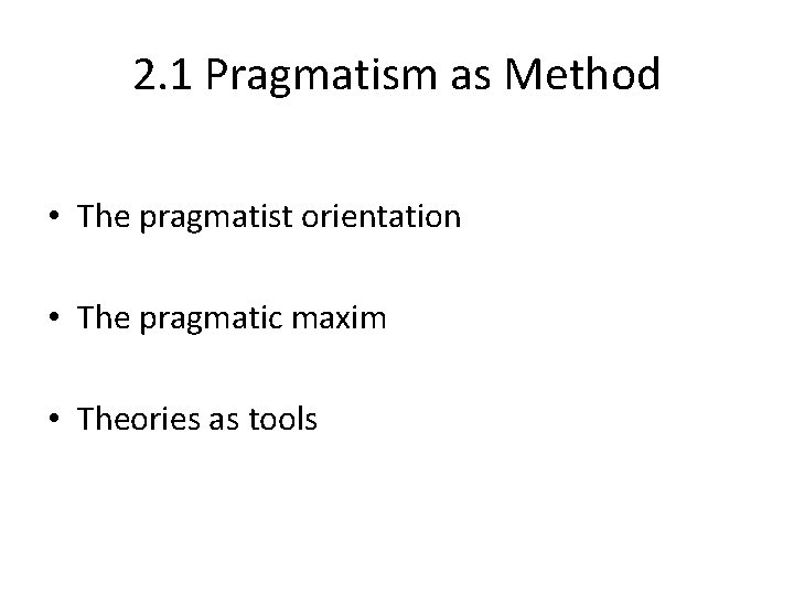 2. 1 Pragmatism as Method • The pragmatist orientation • The pragmatic maxim •