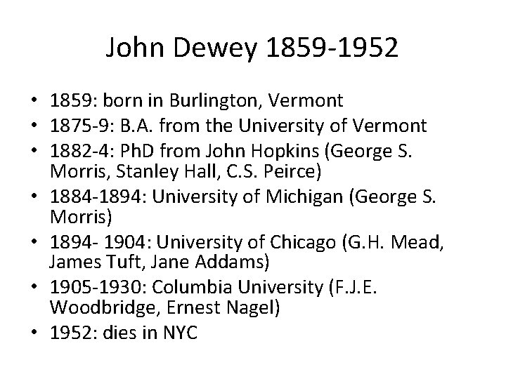 John Dewey 1859 -1952 • 1859: born in Burlington, Vermont • 1875 -9: B.
