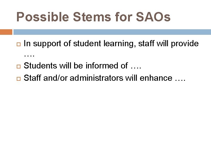 Possible Stems for SAOs In support of student learning, staff will provide …. Students