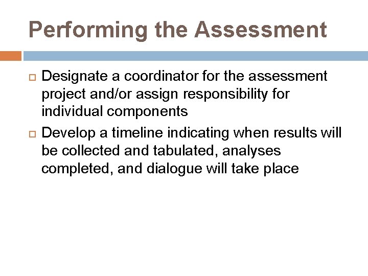 Performing the Assessment Designate a coordinator for the assessment project and/or assign responsibility for
