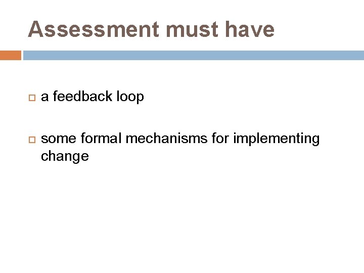 Assessment must have a feedback loop some formal mechanisms for implementing change 