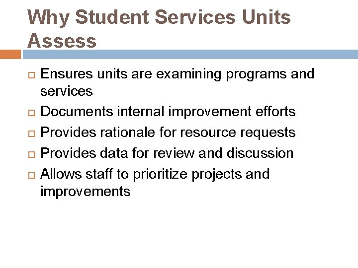 Why Student Services Units Assess Ensures units are examining programs and services Documents internal
