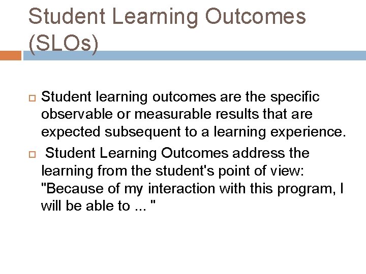 Student Learning Outcomes (SLOs) Student learning outcomes are the specific observable or measurable results