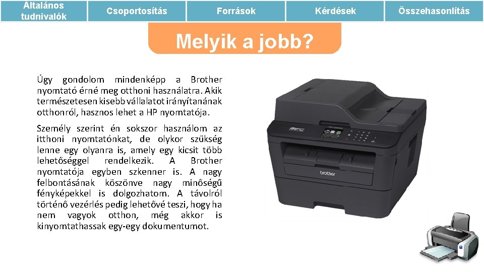Általános tudnivalók Csoportosítás Források Melyik a jobb? Úgy gondolom mindenképp a Brother nyomtató érné Általános tudnivalók Csoportosítás Források Melyik a jobb? Úgy gondolom mindenképp a Brother nyomtató érné