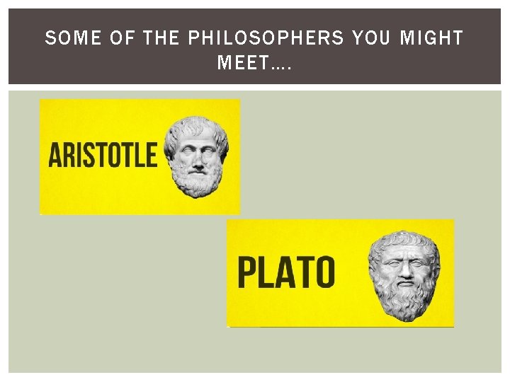 SOME OF THE PHILOSOPHERS YOU MIGHT MEET…. 