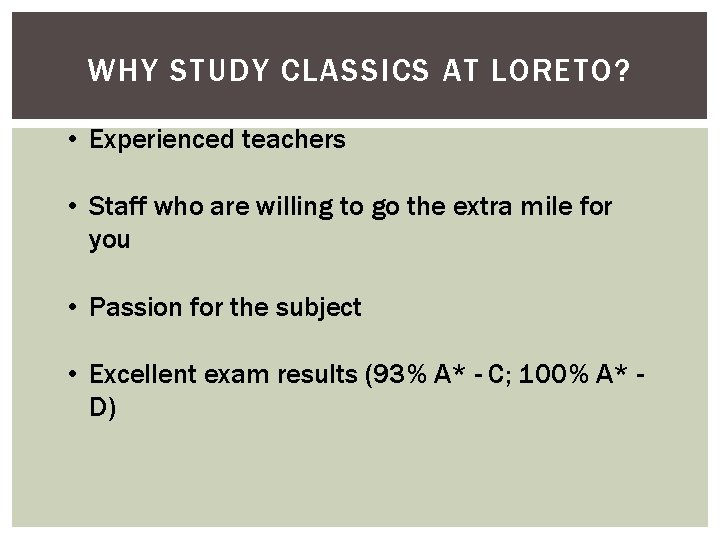 WHY STUDY CLASSICS AT LORETO? • Experienced teachers • Staff who are willing to