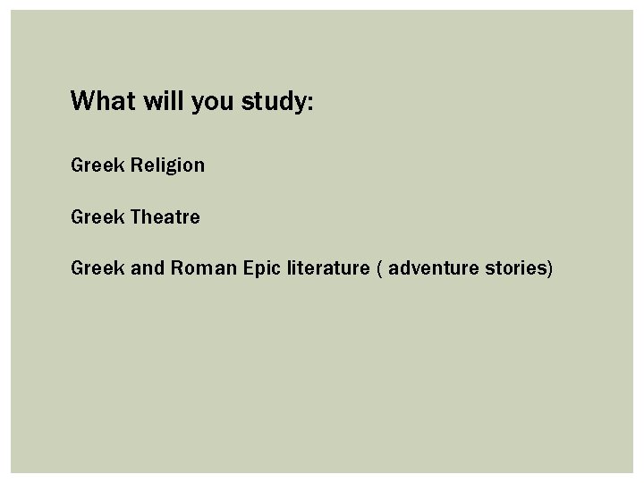 What will you study: Greek Religion Greek Theatre Greek and Roman Epic literature (