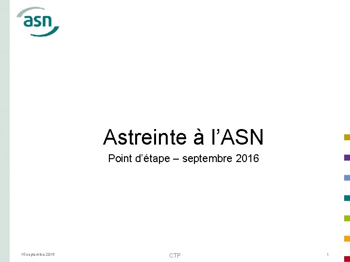 Astreinte à l’ASN Point d’étape – septembre 2016 15 septembre 2016 CTP 1 
