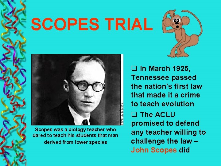 SCOPES TRIAL Scopes was a biology teacher who dared to teach his students that