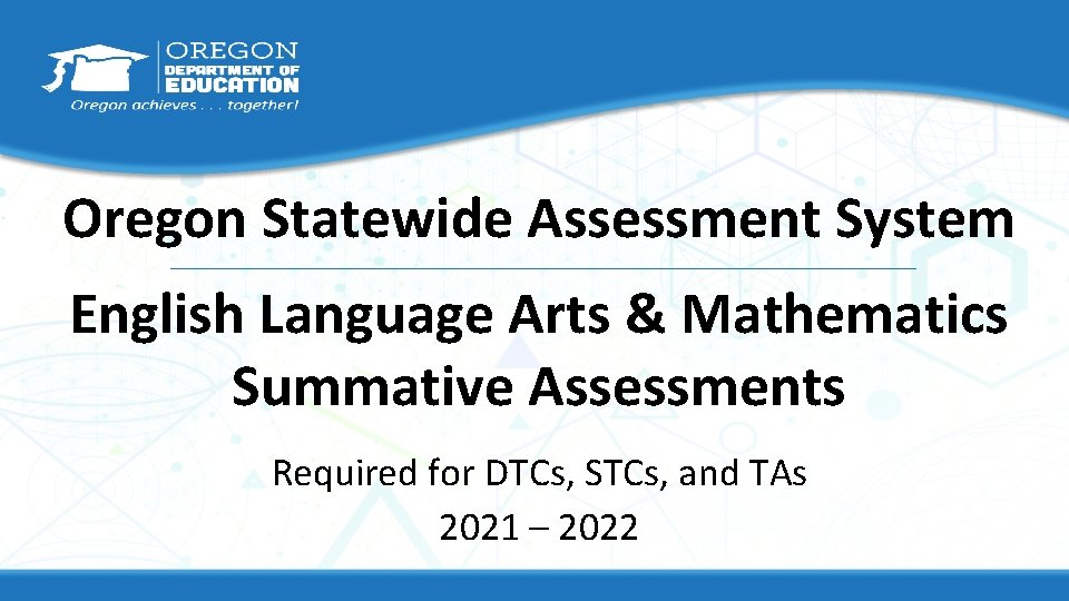 Oregon Statewide Assessment System English Language Arts & Mathematics Summative Assessments Required for DTCs,