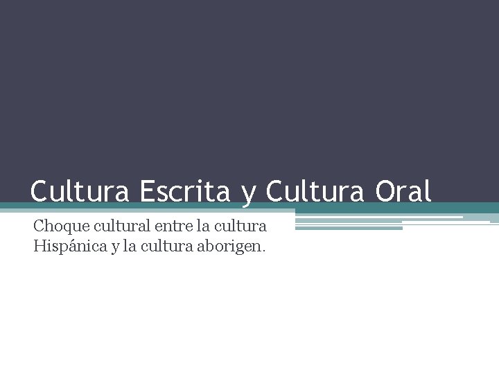 Cultura Escrita y Cultura Oral Choque cultural entre la cultura Hispánica y la cultura