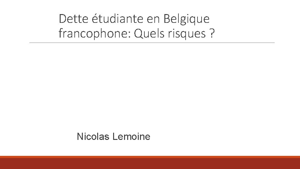 Dette étudiante en Belgique francophone: Quels risques ? Nicolas Lemoine 