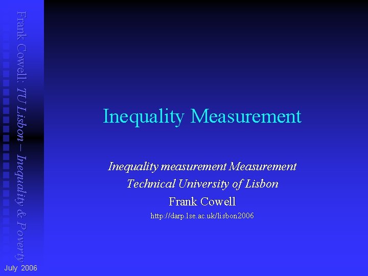 Frank Cowell: TU Lisbon – Inequality & Poverty July 2006 Inequality Measurement Inequality measurement