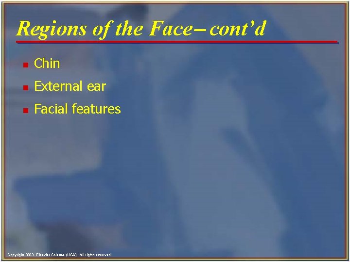 Regions of the Face- cont’d n Chin n External ear n Facial features Copyright Regions of the Face- cont’d n Chin n External ear n Facial features Copyright