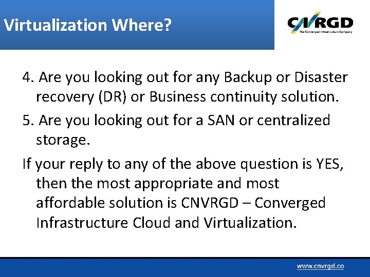 Virtualization Where? 4. Are you looking out for any Backup or Disaster recovery (DR)