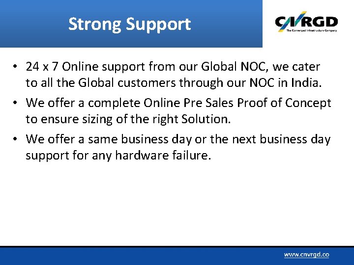 Strong Support • 24 x 7 Online support from our Global NOC, we cater