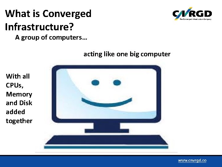 What is Converged Infrastructure? A group of computers… acting like one big computer With