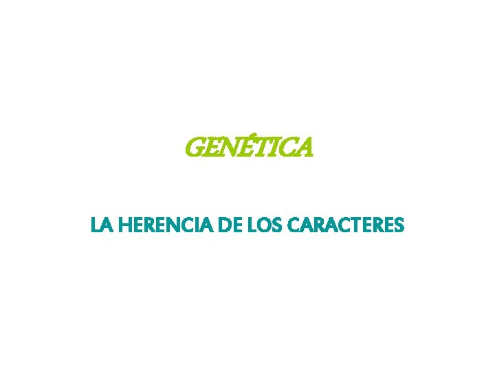 GENÉTICA LA HERENCIA DE LOS CARACTERES 