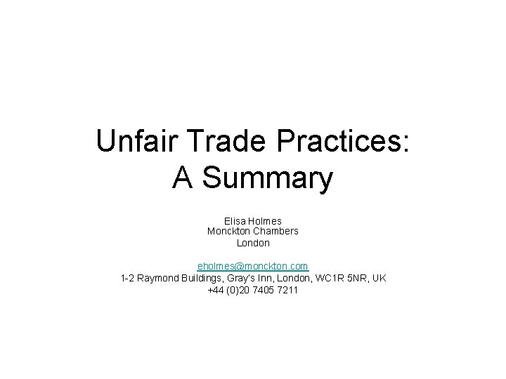 Unfair Trade Practices: A Summary Elisa Holmes Monckton Chambers London eholmes@monckton. com 1 -2