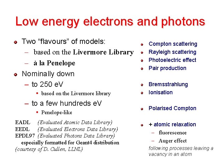 Low energy electrons and photons Two “flavours” of models: – based on the Livermore