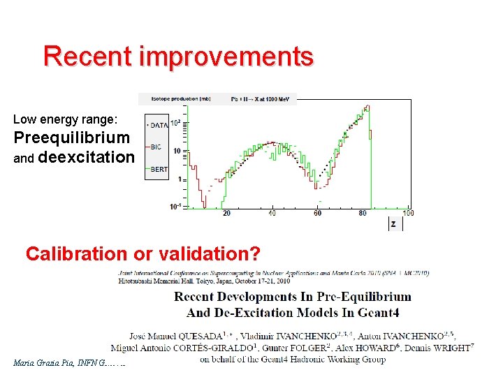 Recent improvements Low energy range: Preequilibrium and deexcitation Calibration or validation? Maria Grazia Pia,