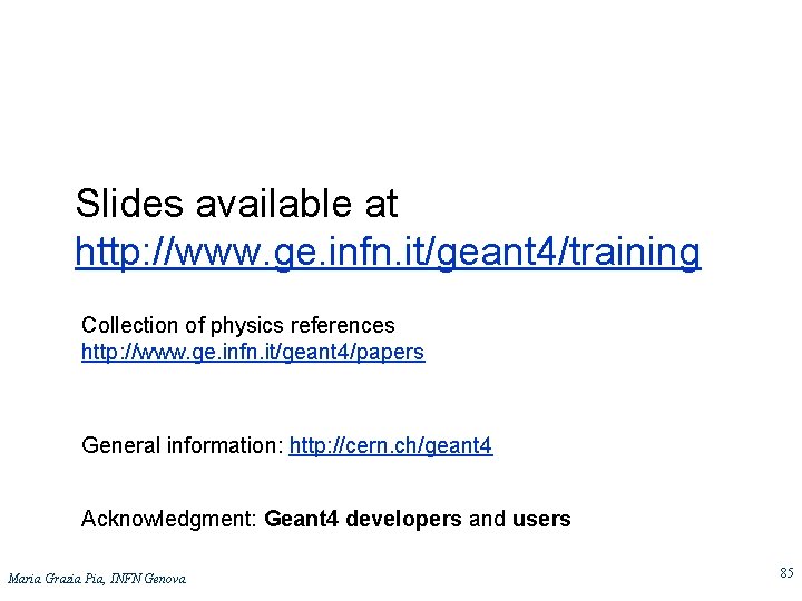 Slides available at http: //www. ge. infn. it/geant 4/training Collection of physics references http: