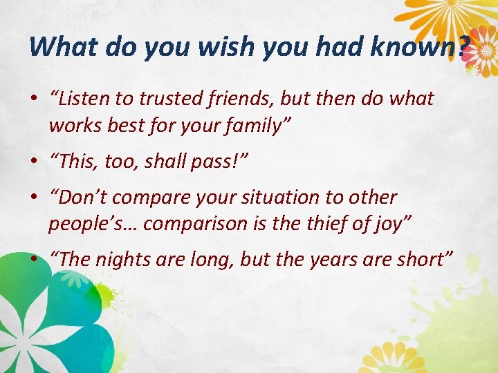 What do you wish you had known? • “Listen to trusted friends, but then