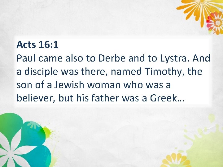 Acts 16: 1 Paul came also to Derbe and to Lystra. And a disciple