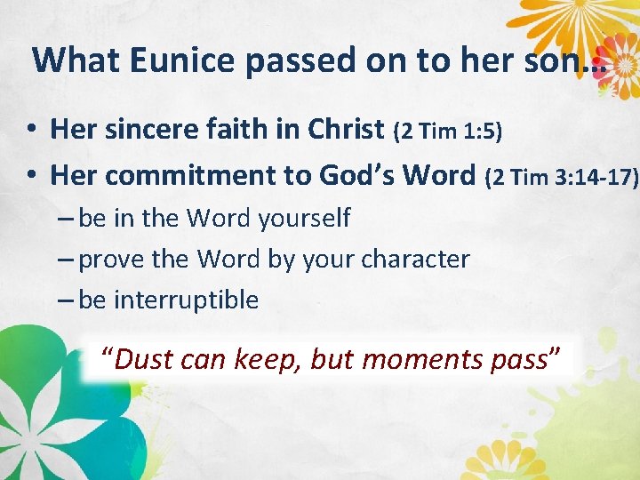 What Eunice passed on to her son… • Her sincere faith in Christ (2