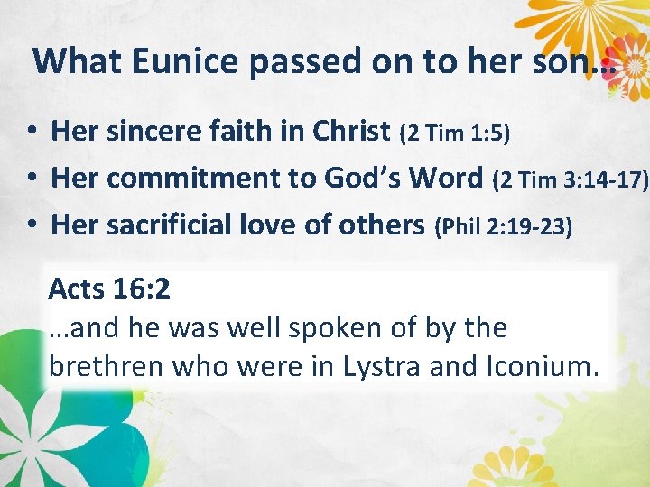 What Eunice passed on to her son… • Her sincere faith in Christ (2