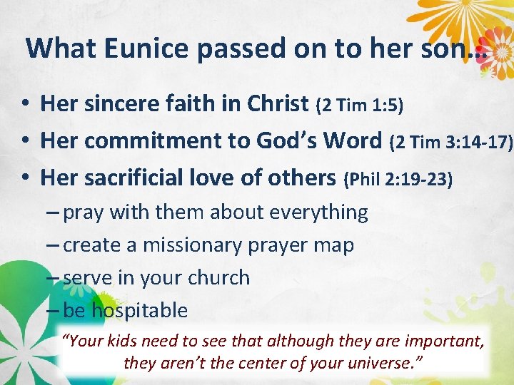 What Eunice passed on to her son… • Her sincere faith in Christ (2