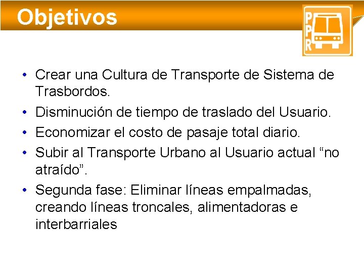 Objetivos • Crear una Cultura de Transporte de Sistema de Trasbordos. • Disminución de