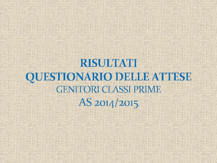 RISULTATI QUESTIONARIO DELLE ATTESE GENITORI CLASSI PRIME AS 2014/2015 