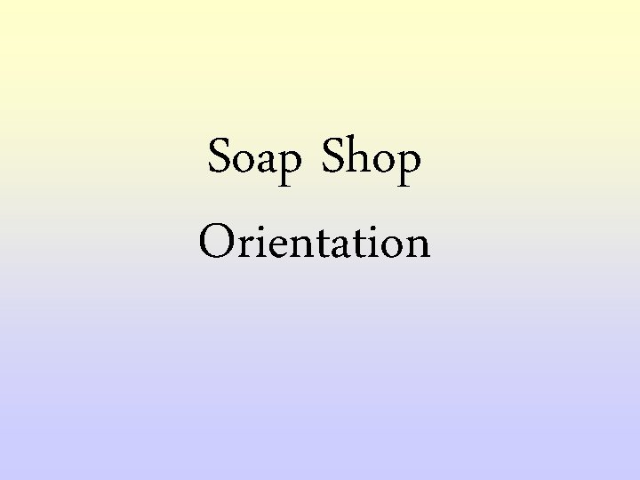 Soap Shop Orientation 