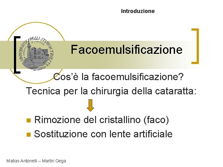 Introduzione Facoemulsificazione Cos’è la facoemulsificazione? Tecnica per la chirurgia della cataratta: Rimozione del cristallino