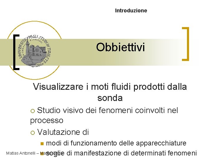 Introduzione Obbiettivi Visualizzare i moti fluidi prodotti dalla sonda Studio visivo dei fenomeni coinvolti