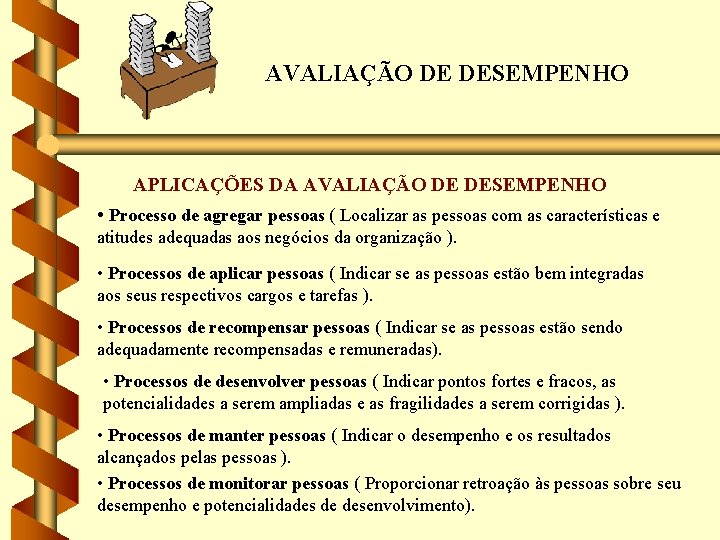 AVALIAÇÃO DE DESEMPENHO APLICAÇÕES DA AVALIAÇÃO DE DESEMPENHO • Processo de agregar pessoas (