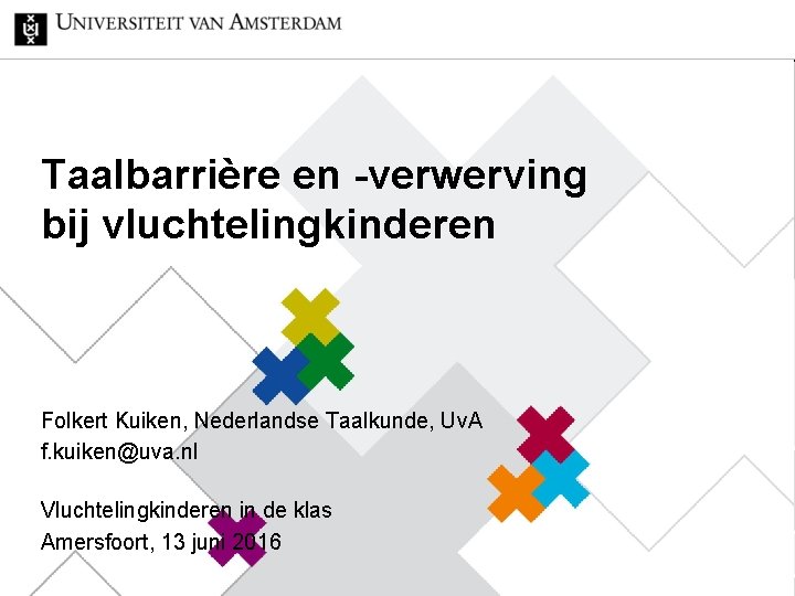 Taalbarrière en -verwerving bij vluchtelingkinderen Folkert Kuiken, Nederlandse Taalkunde, Uv. A f. kuiken@uva. nl