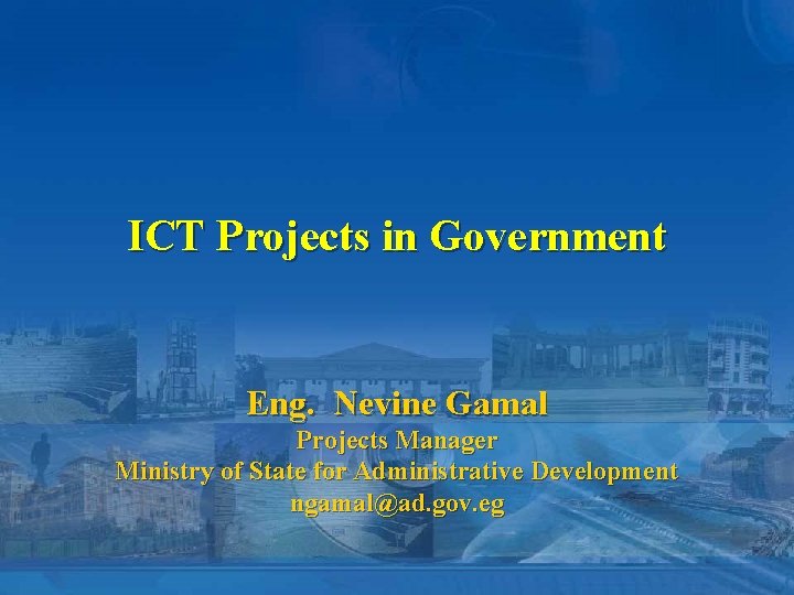 ICT Projects in Government Eng. Nevine Gamal Projects Manager Ministry of State for Administrative