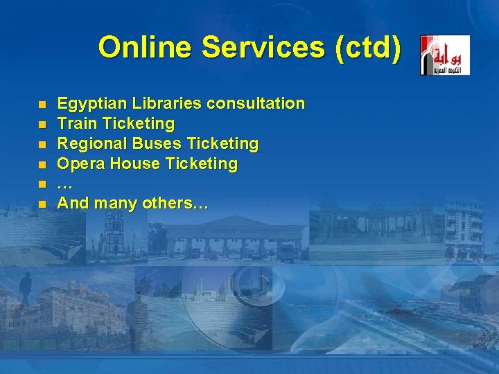 Online Services (ctd) n n n Egyptian Libraries consultation Train Ticketing Regional Buses Ticketing