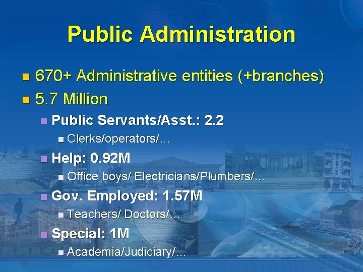 Public Administration 670+ Administrative entities (+branches) n 5. 7 Million n n Public Servants/Asst.