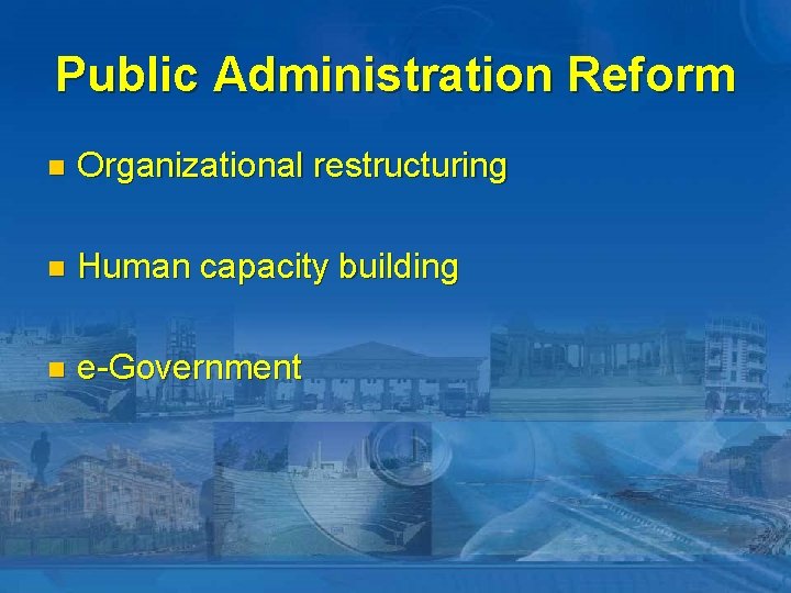 Public Administration Reform n Organizational restructuring n Human capacity building n e-Government 